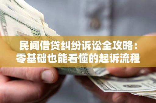 济南民间借贷纠纷诉讼全攻略:零基础也能看懂的起诉流程与证据整理指南 济南民间借贷纠纷诉讼全攻略:零基础也能看懂的起诉流程与证据整理指南