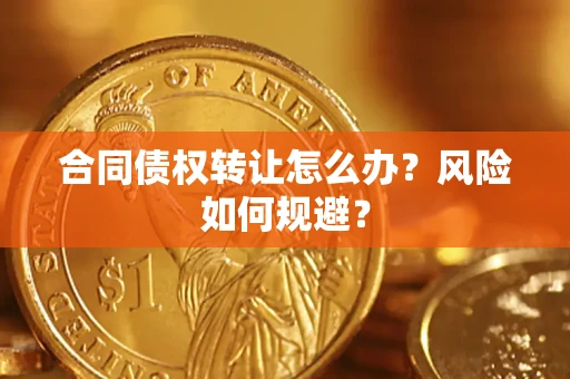 济南合同债权转让怎么办？风险如何规避？