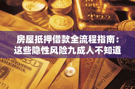 济南房屋抵押借款全流程指南：这些隐性风险九成人不知道