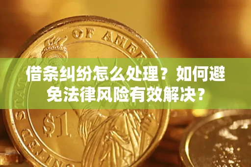 济南借条纠纷怎么处理？如何避免法律风险有效解决？