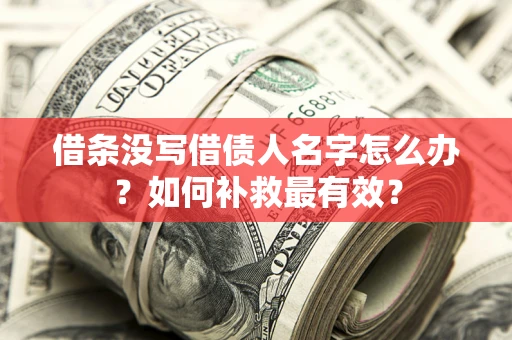 济南借条没写借债人名字怎么办？如何补救最有效？