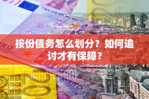 济南按份债务怎么划分？如何追讨才有保障？