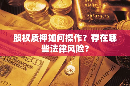 济南股权质押如何操作？存在哪些法律风险？