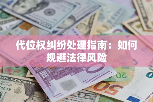 济南代位权纠纷处理指南:如何规避法律风险 济南代位权纠纷处理指南:如何规避法律风险