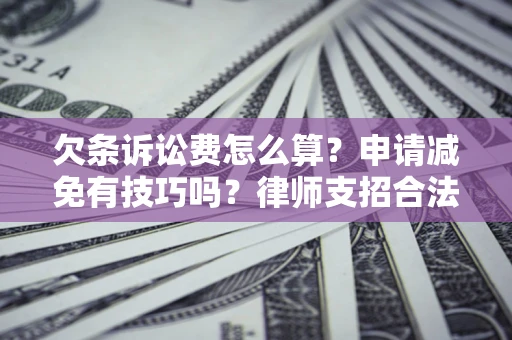 济南欠条诉讼费怎么算？申请减免有技巧吗？律师支招合法省钱