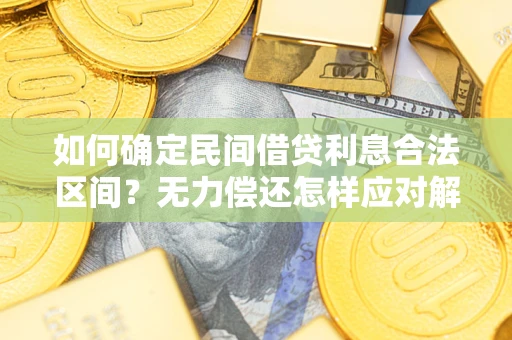 济南如何确定民间借贷利息合法区间？无力偿还怎样应对解决法门？