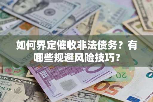 济南如何界定催收非法债务？有哪些规避风险技巧？