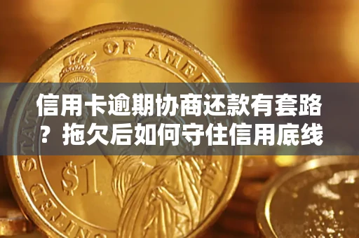 济南信用卡逾期协商还款有套路？拖欠后如何守住信用底线？