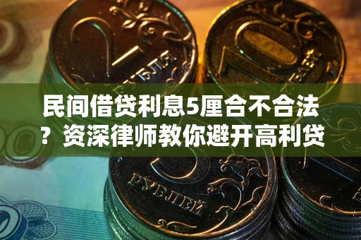 济南民间借贷利息5厘合不合法？资深律师教你避开高利贷陷阱