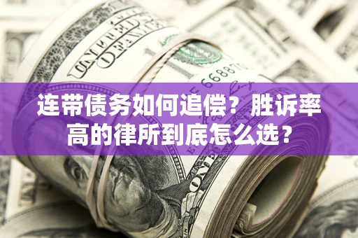 济南连带债务如何追偿？胜诉率高的律所到底怎么选？