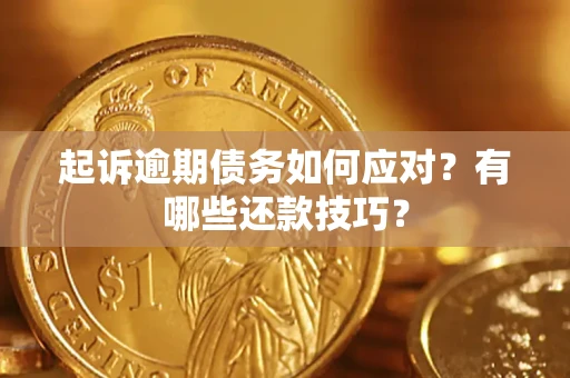济南起诉逾期债务如何应对？有哪些还款技巧？