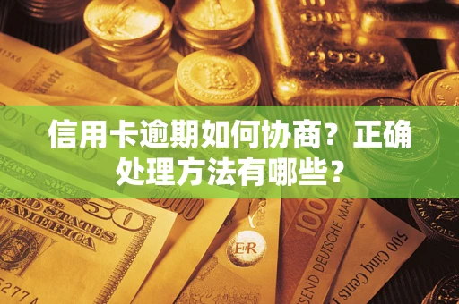 济南信用卡逾期如何协商？正确处理方法有哪些？