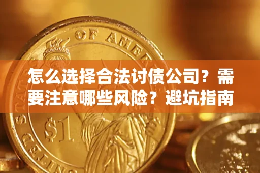 济南怎么选择合法讨债公司？需要注意哪些风险？避坑指南来了！