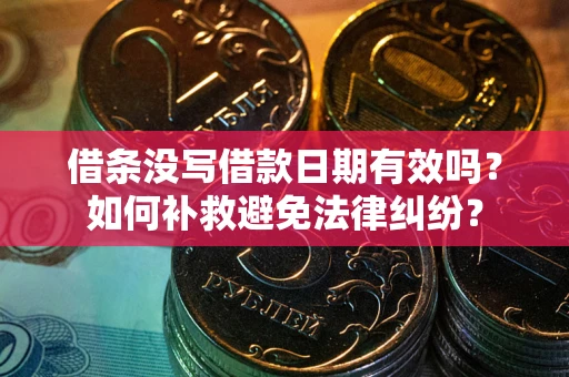 济南借条没写借款日期有效吗？如何补救避免法律纠纷？