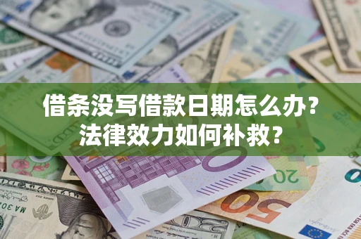 济南借条没写借款日期怎么办?法律效力如何补救? 济南借条没写借款日期怎么办?法律效力如何补救?