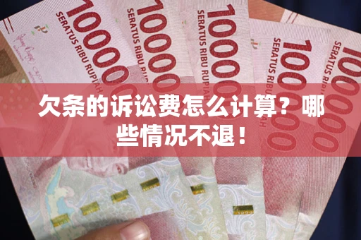 济南欠条的诉讼费怎么计算?哪些情况不退! 济南欠条的诉讼费怎么计算?哪些情况不退!