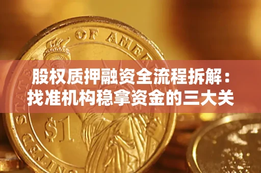 济南股权质押融资全流程拆解：找准机构稳拿资金的三大关键