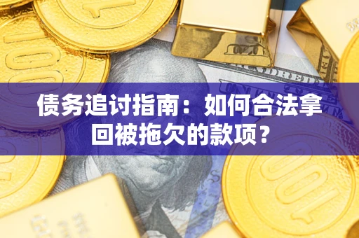 济南债务追讨指南：如何合法拿回被拖欠的款项？