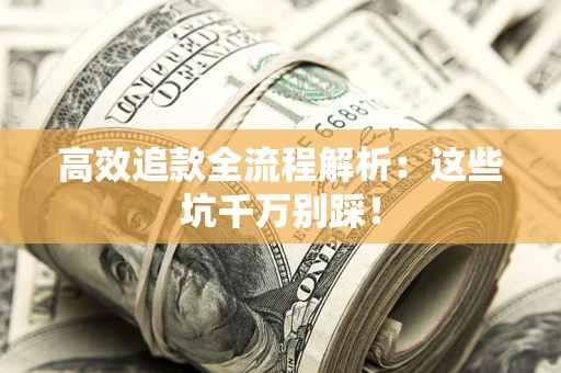 济南高效追款全流程解析：这些坑千万别踩！