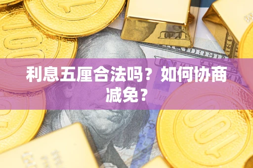 济南利息五厘合法吗？如何协商减免？