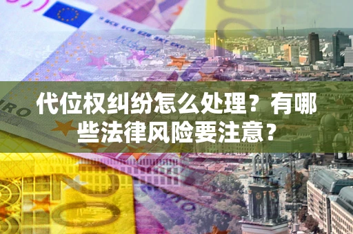 济南代位权纠纷怎么处理？有哪些法律风险要注意？
