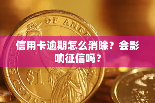 济南信用卡逾期怎么消除？会影响征信吗？