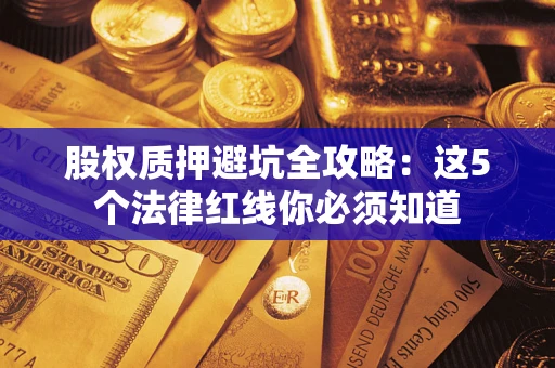 济南股权质押避坑全攻略：这5个法律红线你必须知道
