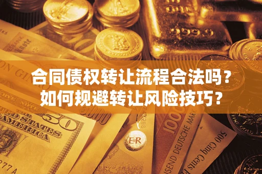 济南合同债权转让流程合法吗？如何规避转让风险技巧？