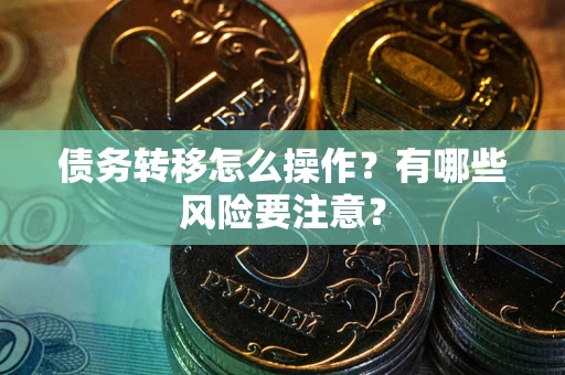 济南债务转移怎么操作？有哪些风险要注意？