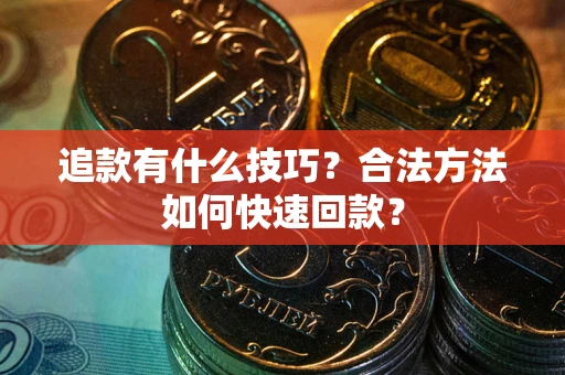 济南追款有什么技巧？合法方法如何快速回款？