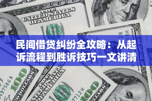 济南民间借贷纠纷全攻略：从起诉流程到胜诉技巧一文讲清