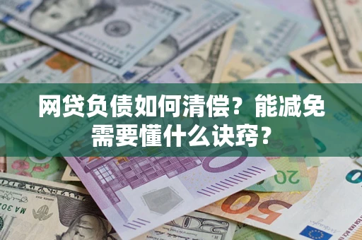济南网贷负债如何清偿？能减免需要懂什么诀窍？