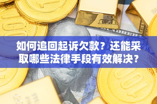 济南如何追回起诉欠款？还能采取哪些法律手段有效解决？