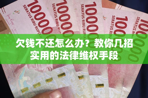 济南欠钱不还怎么办？教你几招实用的法律维权手段