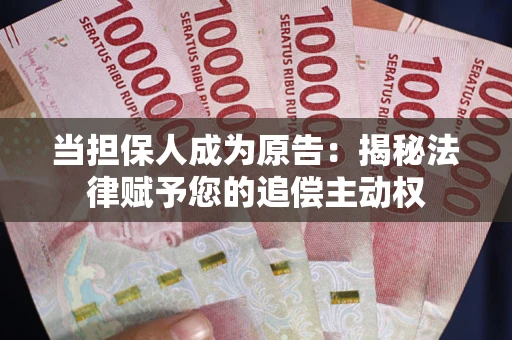 济南当担保人成为原告:揭秘法律赋予您的追偿主动权 济南当担保人成为原告:揭秘法律赋予您的追偿主动权