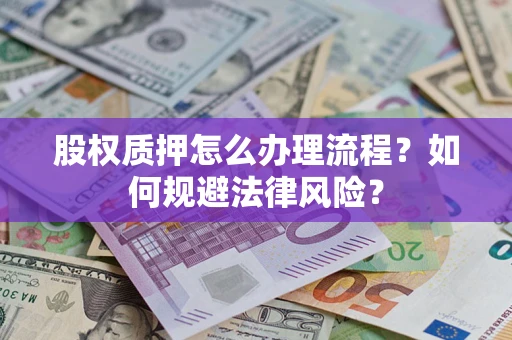 济南股权质押怎么办理流程？如何规避法律风险？