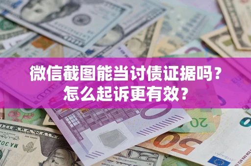 济南微信截图能当讨债证据吗？怎么起诉更有效？