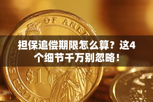 济南担保追偿期限怎么算?这4个细节千万别忽略! 济南担保追偿期限怎么算?这4个细节千万别忽略!