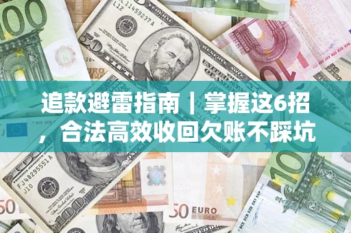 济南追款避雷指南｜掌握这6招，合法高效收回欠账不踩坑