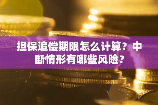 济南担保追偿期限怎么计算？中断情形有哪些风险？