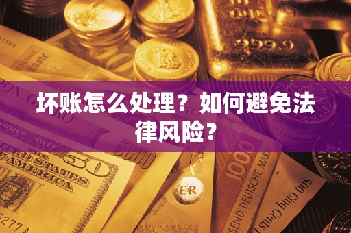 济南坏账怎么处理？如何避免法律风险？