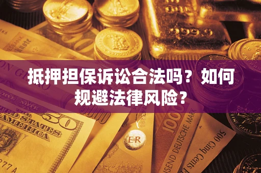 济南抵押担保诉讼合法吗？如何规避法律风险？