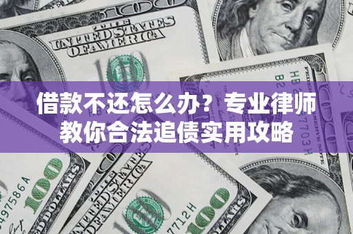 济南借款不还怎么办？专业律师教你合法追债实用攻略
