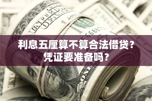 济南利息五厘算不算合法借贷？凭证要准备吗？