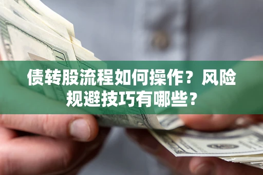 济南债转股流程如何操作？风险规避技巧有哪些？