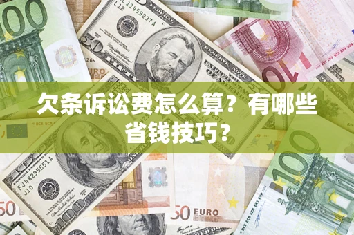 济南欠条诉讼费怎么算？有哪些省钱技巧？