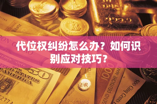 济南代位权纠纷怎么办？如何识别应对技巧？