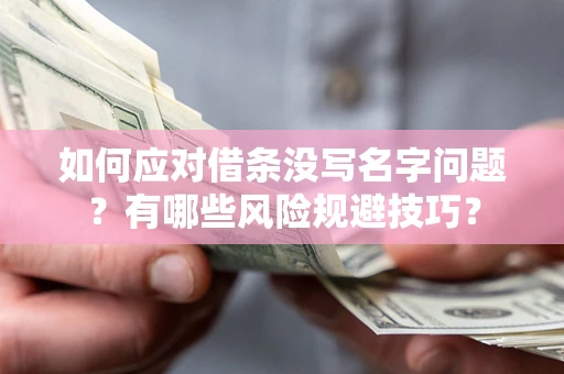 济南如何应对借条没写名字问题？有哪些风险规避技巧？