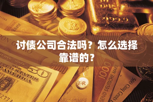 济南讨债公司合法吗？怎么选择靠谱的？