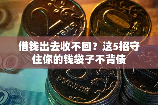 济南借钱出去收不回？这5招守住你的钱袋子不背债